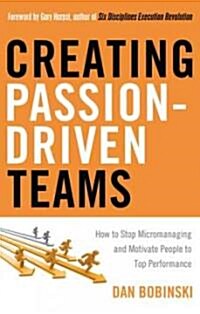 Creating Passion-Driven Teams: How to Stop Micromanaging and Motivate People to Top Performance (Paperback)