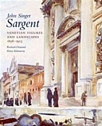 John Singer Sargent, Volume VI: Venetian Figures and Landscapes, 1898-1913: Complete Paintings (Hardcover)