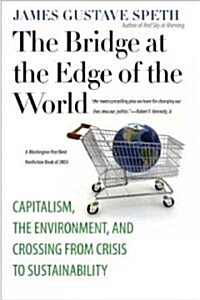 The Bridge at the Edge of the World: Capitalism, the Environment, and Crossing from Crisis to Sustainability (Paperback)