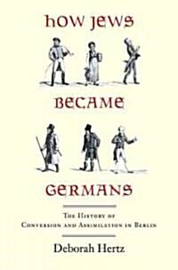 How Jews Became Germans: The History of Conversion and Assimilation in Berlin (Paperback)