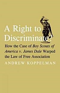 Right to Discriminate?: How the Case of Boy Scouts of America v. James Dale Warped the Law of Free Association (Hardcover)