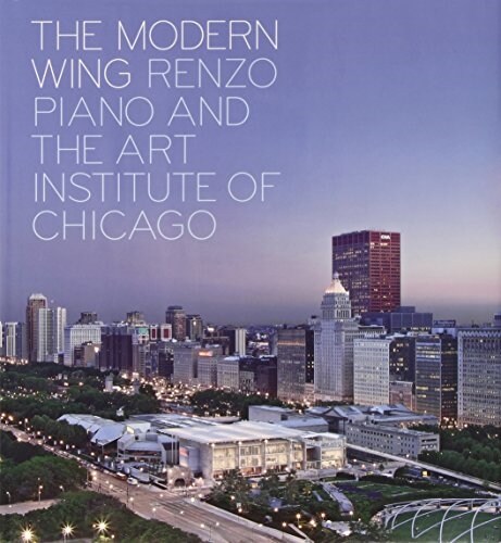 The Modern Wing: Renzo Piano and the Art Institute of Chicago (Hardcover)