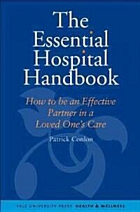 Essential Hospital Handbook: How to Be an Effective Partner in a Loved Ones Care (Paperback)