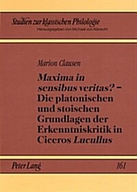 첤axima in Sensibus Veritas??- Die Platonischen Und Stoischen Grundlagen Der Erkenntniskritik in Ciceros 첣ucullus? (Paperback)