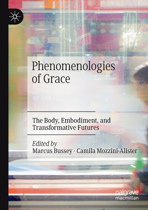 Phenomenologies of Grace: The Body, Embodiment, and Transformative Futures (Paperback, 2020)