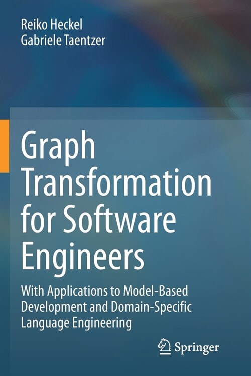 Graph Transformation for Software Engineers: With Applications to Model-Based Development and Domain-Specific Language Engineering (Paperback, 2020)