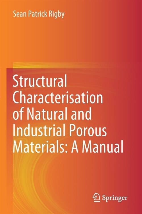 Structural Characterisation of Natural and Industrial Porous Materials: A Manual (Paperback)