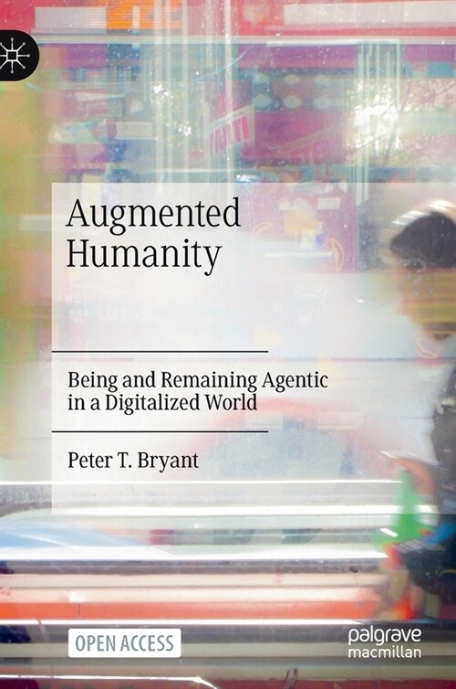 Augmented Humanity: Being and Remaining Agentic in a Digitalized World (Hardcover, 2021)