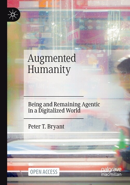 Augmented Humanity: Being and Remaining Agentic in a Digitalized World (Paperback, 2021)