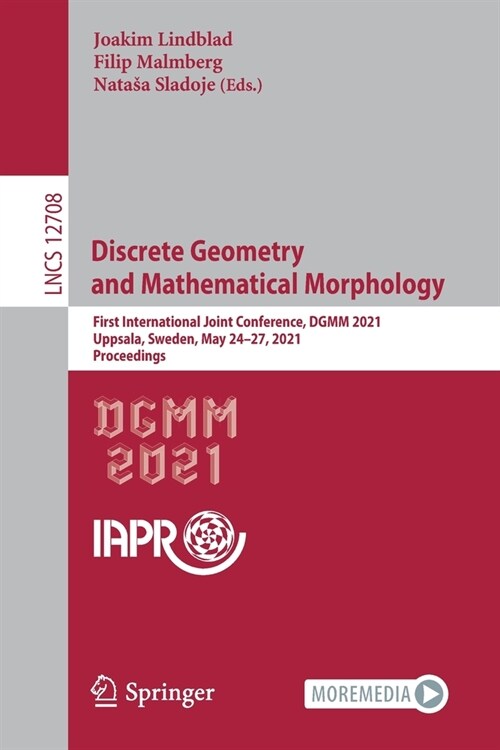 Discrete Geometry and Mathematical Morphology: First International Joint Conference, Dgmm 2021, Uppsala, Sweden, May 24-27, 2021, Proceedings (Paperback, 2021)