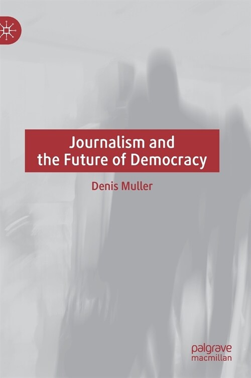 Journalism and the Future of Democracy (Hardcover)