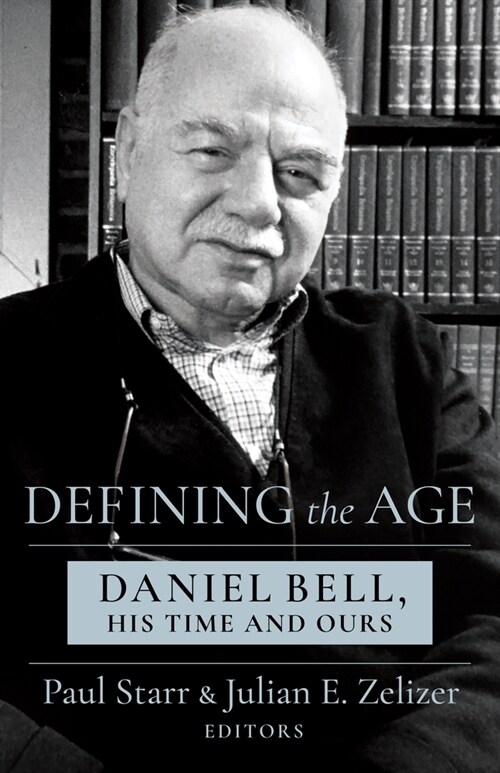 Defining the Age: Daniel Bell, His Time and Ours (Paperback)