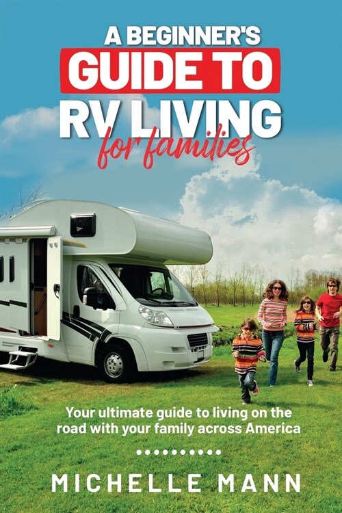 A Beginners Guide to RV Living for Families (Paperback)