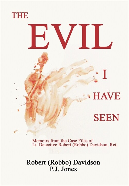 The Evil I Have Seen: Memoirs from the Case Files of Lt. Detective Robert (Robbo) Davidson (Hardcover)