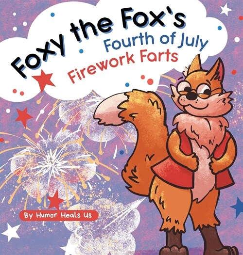 Foxy the Foxs Fourth of July Firework Farts: A Funny Picture Book For Kids and Adults About a Fox Who Farts, Perfect for Fourth of July (Hardcover)