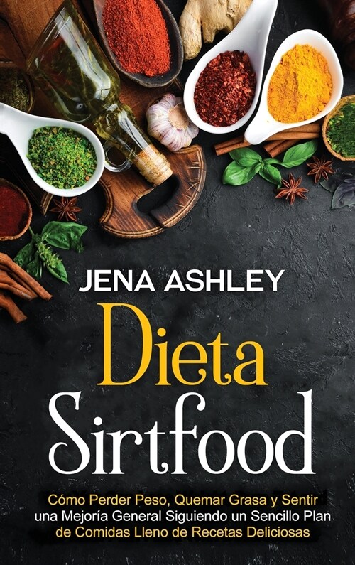 Dieta Sirtfood: C?o perder peso, quemar grasa y sentir una mejor? general siguiendo un sencillo plan de comidas lleno de recetas del (Hardcover)