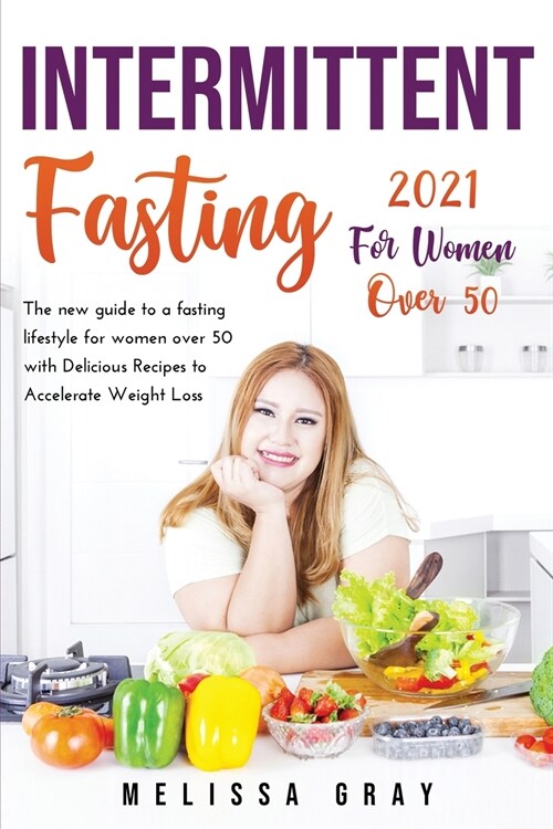 Intermittent Fasting 2021 for Women Over 50: The new guide to a fasting lifestyle for women over 50 with Delicious Recipes to Accelerate Weight Loss (Paperback)