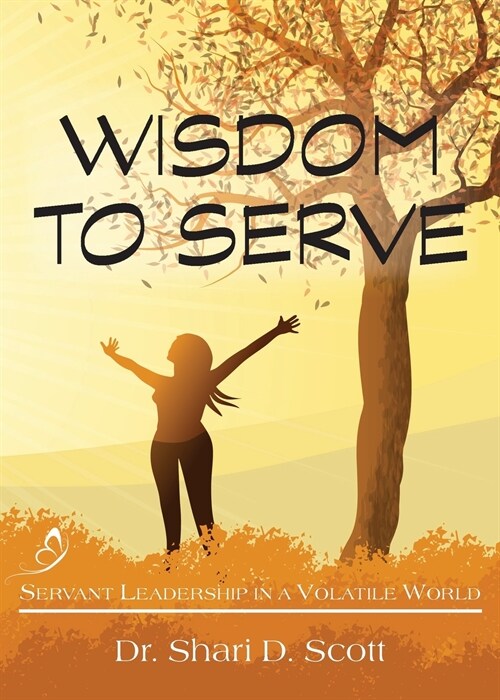 Wisdom to Serve: Servant Leadership in a Volatile World (Paperback)