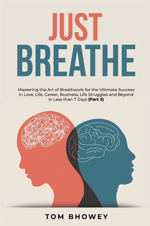 Just Breathe: Mastering the Art of Breathwork for the Ultimate Success in Love, Life, Career, Business, Life Struggles and Beyond in (Paperback)
