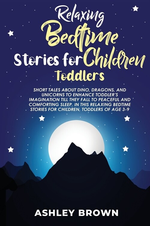 Relaxing Bedtime Stories for Children Toddlers: Short Tales about Dino, Dragons, and Unicorns to Enhance Toddlers Imagination till they fall to Peace (Paperback)