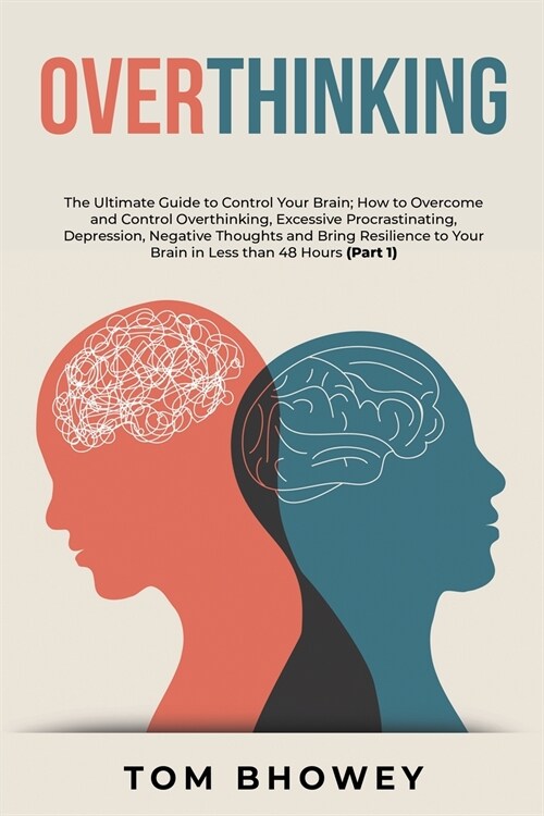 Overthinking: The Ultimate Guide to Control Your Brain; How to Overcome and Control Overthinking, Excessive Procrastinating, Depress (Paperback)