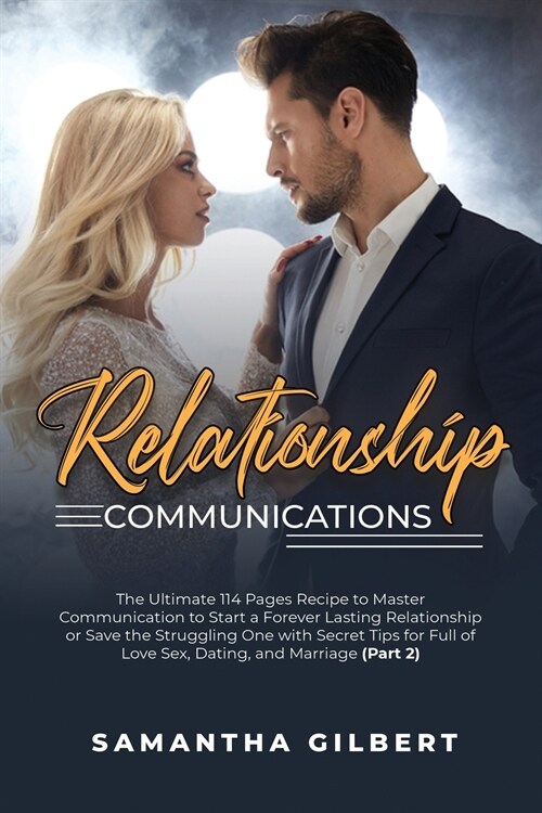 Relationship Communications: The Ultimate 114 Pages Recipe to Master Communication to Start a Forever Lasting Relationship or Save the Struggling O (Paperback)