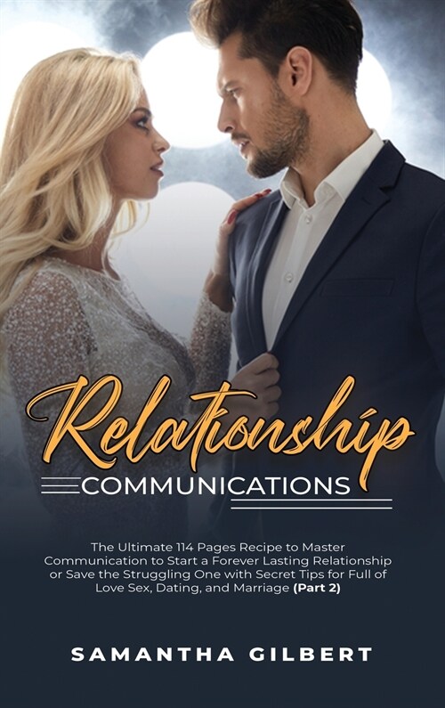 Relationship Communications: The Ultimate 114 Pages Recipe to Master Communication to Start a Forever Lasting Relationship or Save the Struggling O (Hardcover)