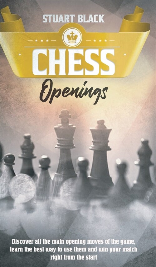 Chess Openings: A Brief History Along With Chessboard Set-Up, How to Enhance Your Game by Learning the Art of Opening, Kings Safety a (Hardcover)