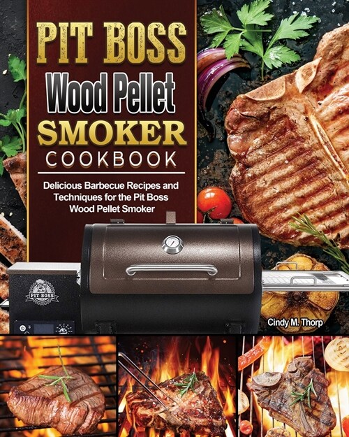 Pit Boss Wood Pellet Smoker Cookbook: Delicious Barbecue Recipes and Techniques for the Pit Boss Wood Pellet Smoker (Paperback)