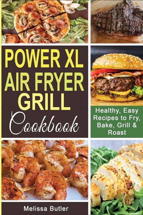 Power XL Air Fryer Grill Cookbook: Healthy, Easy Recipes to Fry, Bake, Grill & Roast. (Paperback)