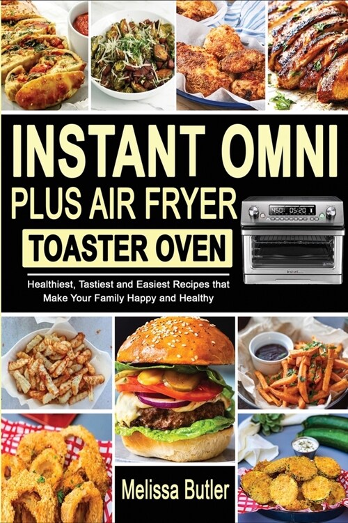 Instant Omni Plus Air Fryer Toaster Oven: Healthiest, Tastiest and Easiest Recipes that Make Your Family Happy and Healthy (Paperback)