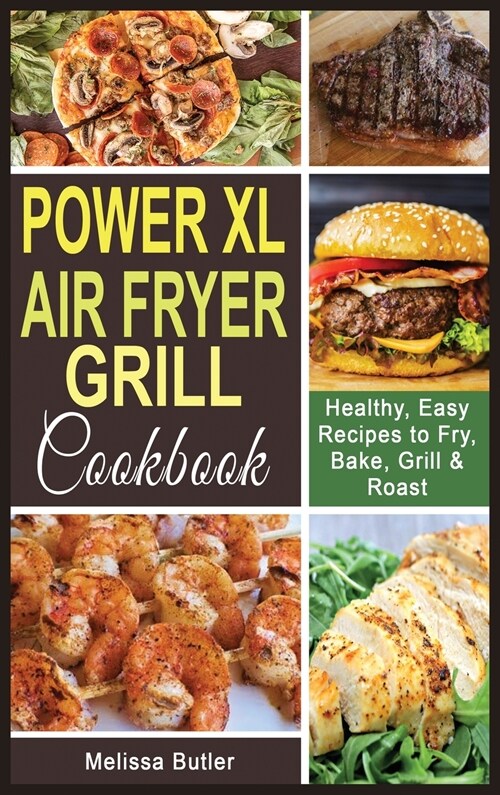 Power XL Air Fryer Grill Cookbook: Healthy, Easy Recipes to Fry, Bake, Grill & Roast. (Hardcover)