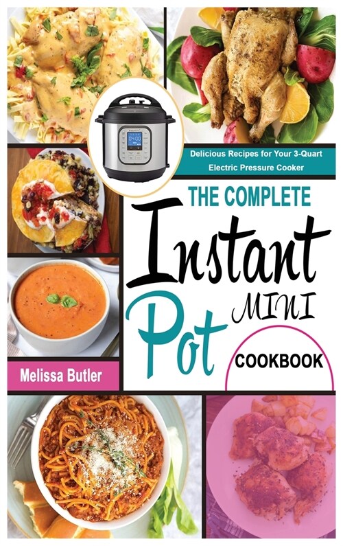 The Complete Instant Pot Mini Cookbook: Delicious Recipes for Your 3-Quart Electric Pressure Cooker (Hardcover)