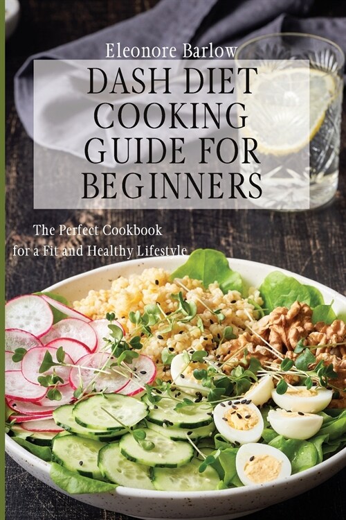 Dash Diet Cooking Guide for Beginners: The Perfect Cookbook for a Fit and Healthy Lifestyle (Paperback)