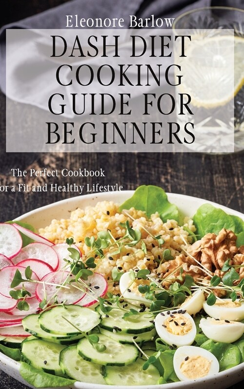 Dash Diet Cooking Guide for Beginners: The Perfect Cookbook for a Fit and Healthy Lifestyle (Hardcover)