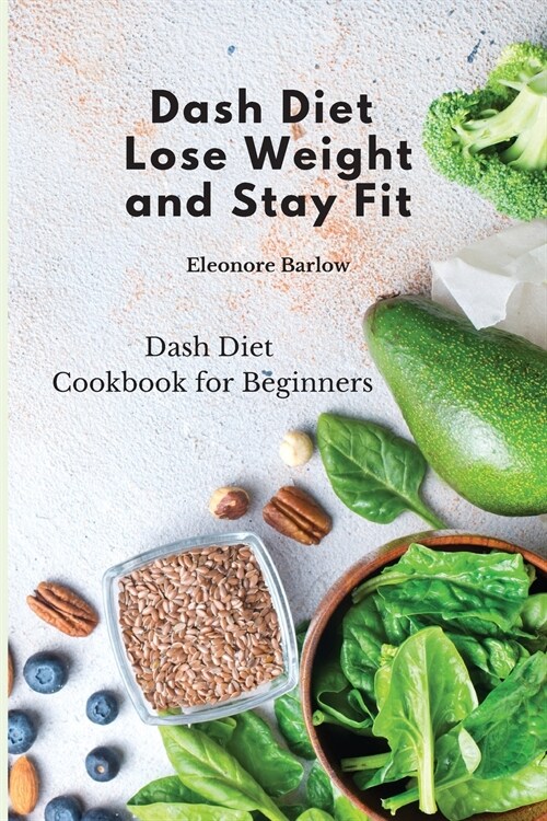 Dash Diet: Lose Weight and Stay Fit: Dash Diet Cookbook for Beginners (Paperback)