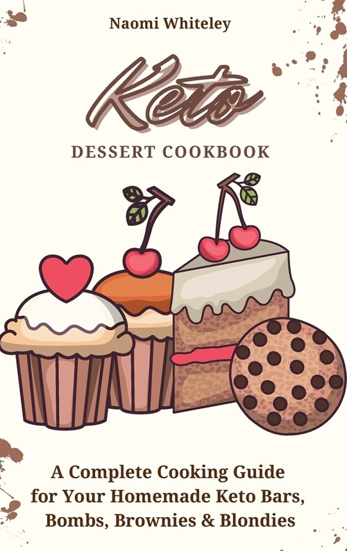 Keto Dessert Cookbook: A Complete Cooking Guide for Your Homemade Keto Bars, Bombs, Brownies & Blondies (Hardcover)