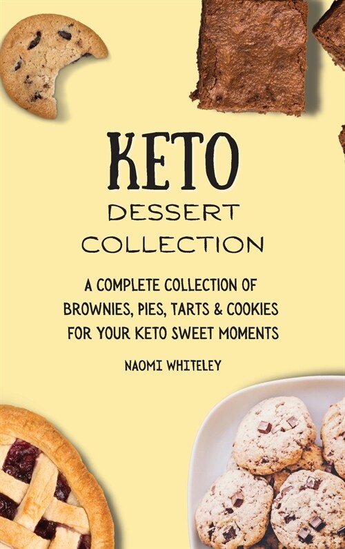 Keto Dessert Collection: A Complete Collection of Brownies, Pies, Tarts & Cookies for Your Keto Sweet Moments (Hardcover)