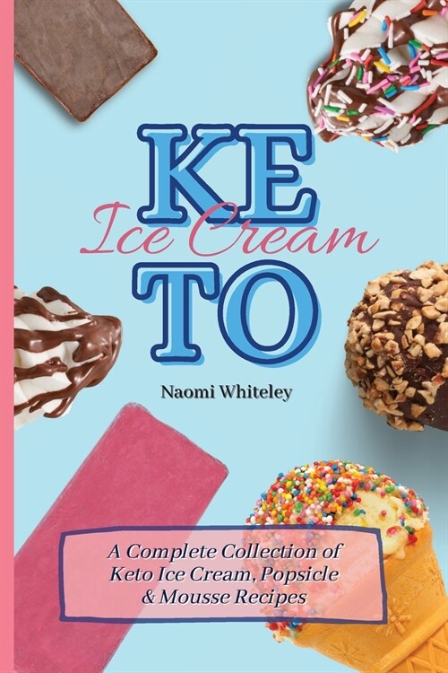 Keto Ice Cream: A Complete Collection of Keto Ice Cream, Popsicle & Mousse Recipes (Paperback)