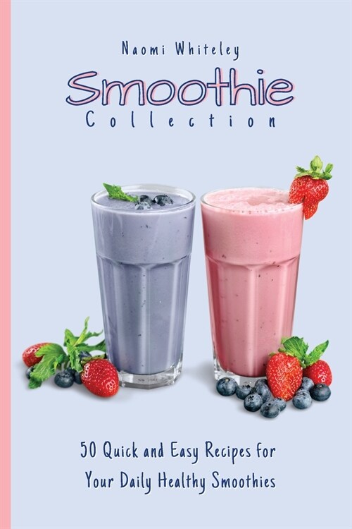 Smoothie Collection: 50 Quick and Easy Recipes for you Daily Healthy Smoothies (Paperback)