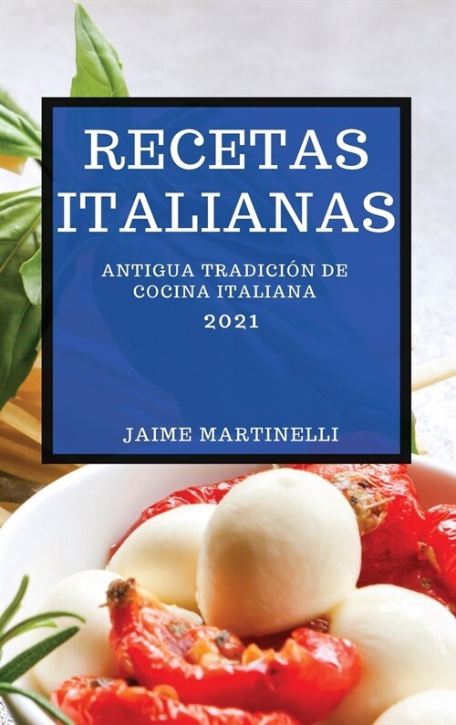 Recetas Italianas 2021 (Italian Cookbook 2021 Spanish Edition): Antigua Tradici? de Cocina Italiana (Hardcover)