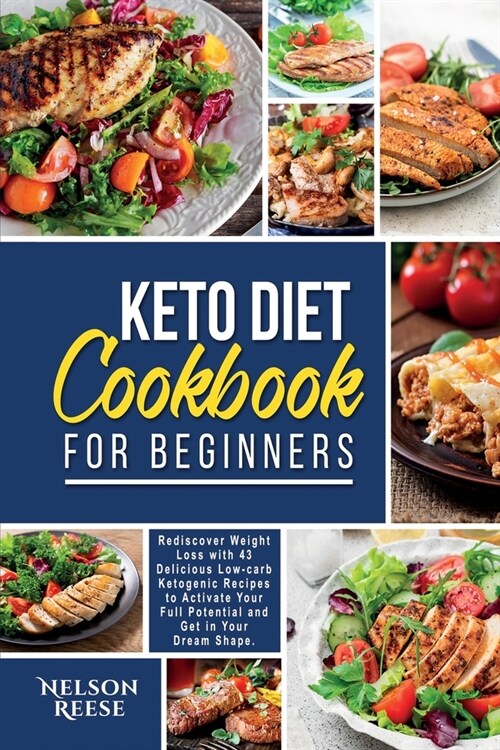 Keto Diet Cookbook for Beginners: Rediscover Weight Loss with 43 Delicious Low-carb Ketogenic Recipes to Activate Your Full Potential and Get in Your (Paperback)