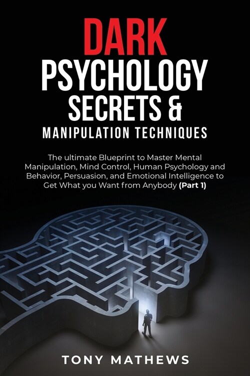 Dark Psychology Secrets & Manipulation Techniques: The ultimate Blueprint to Master Mental Manipulation, Mind Control, Human Psychology and Behavior, (Paperback)