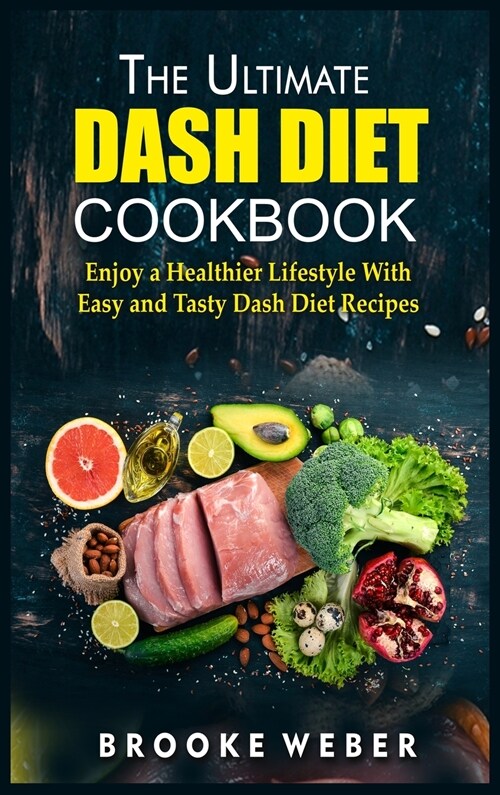 The Ultimate Dash Diet Cookbook: Enjoy a Healthier Lifestyle With Easy and Tasty Dash Diet Recipes (Hardcover)