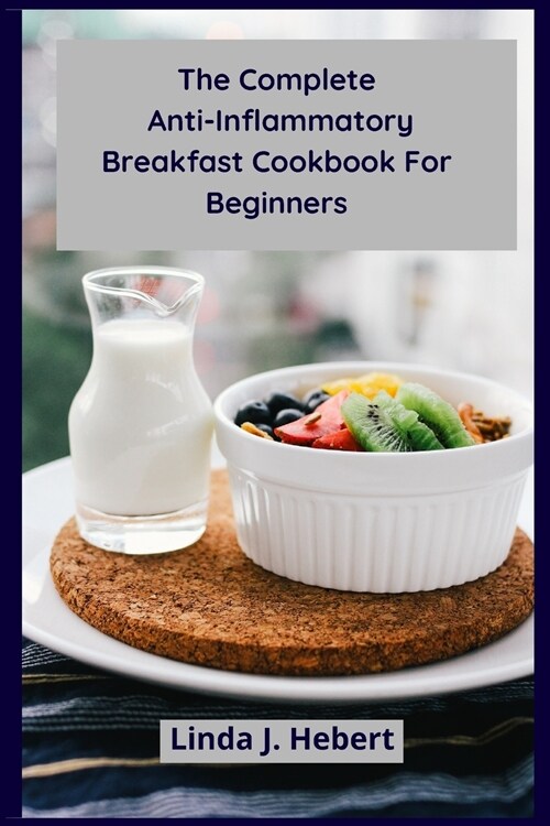 The Complete Anti-Inflammatory Breakfast Cookbook For Beginners: The Complete Breakfast Cookbook For Heal The Immune System (Paperback)