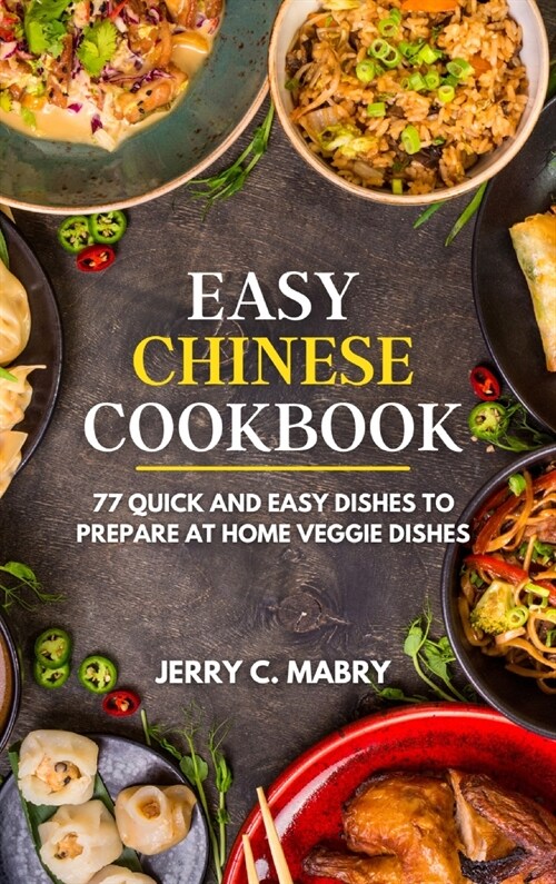 Easy Chinese Cookbook: 77 Quick and Easy Dishes to Prepare at Home veggie dishes (Hardcover)