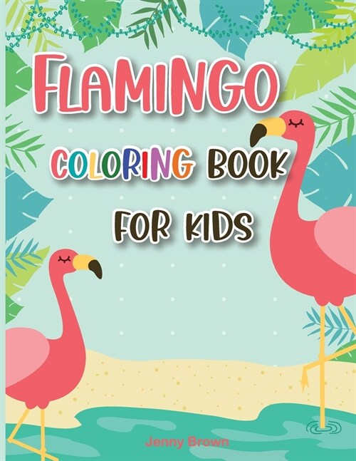 Flamingo Coloring Book for Kids: Amazing Cute Flamingos Color Book Kids Boys and Girls. (Paperback)