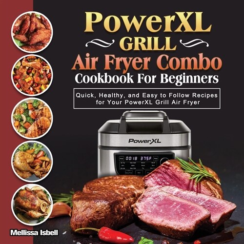 PowerXL Grill Air Fryer Combo Cookbook For Beginners: Quick, Healthy, and Easy to Follow Recipes for Your PowerXL Grill Air Fryer (Paperback)