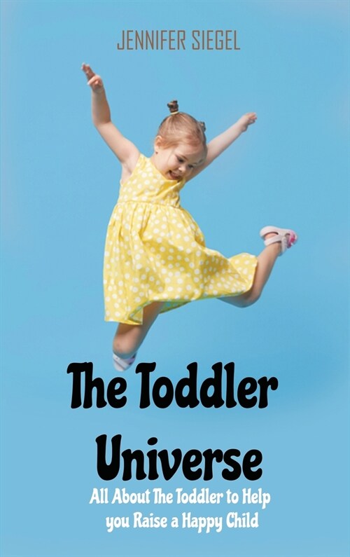 The Toddler Universe: All about the toddler to help you raise a happy child (Hardcover)