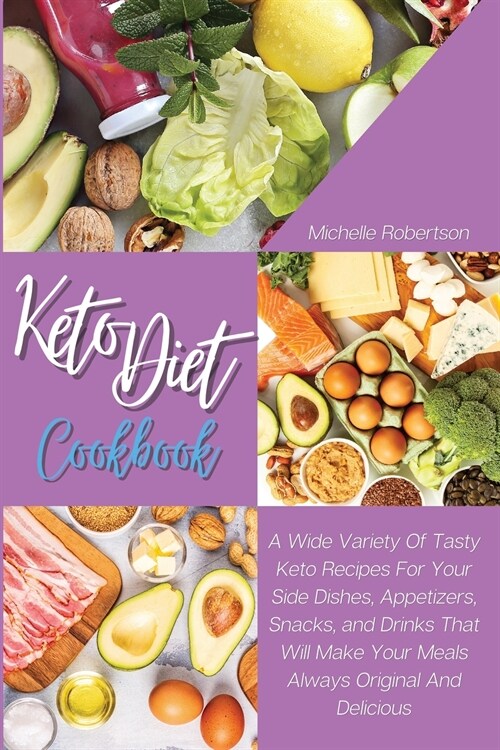 Keto Diet Cookbook: A Wide Variety Of Tasty Keto Recipes For Your Side Dishes, Appetizers, Snacks, and Drinks That Will Make Your Meals Al (Paperback)